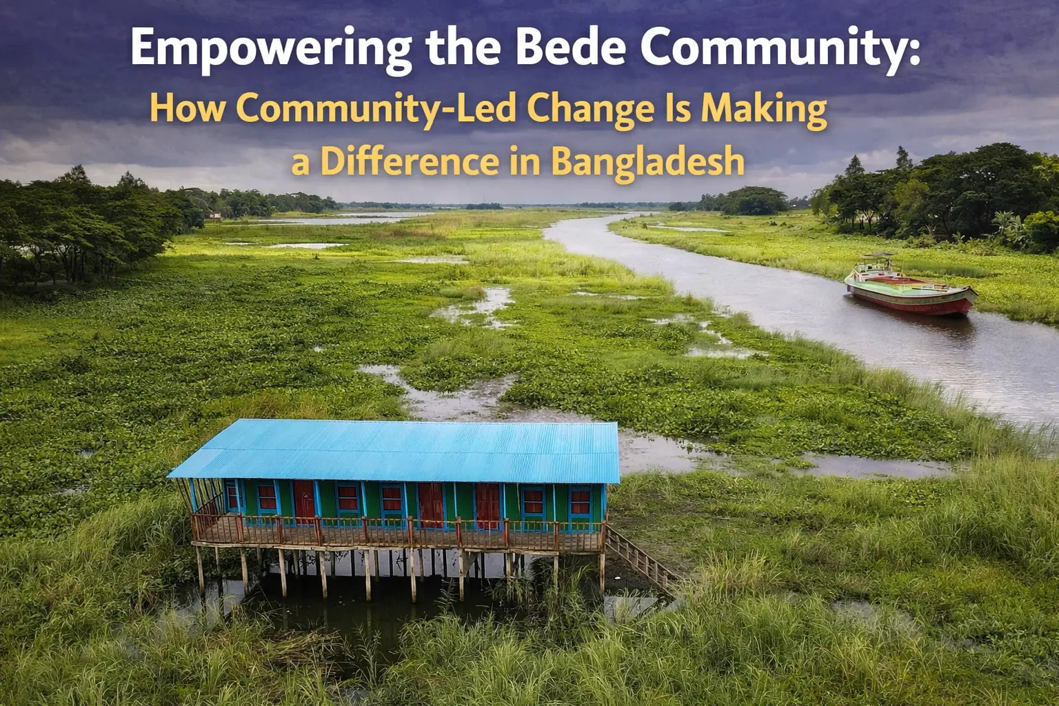 Floating Classrooms and Riverine Roots: How Community-Led Change is Transforming Bangladesh’s Bede Community